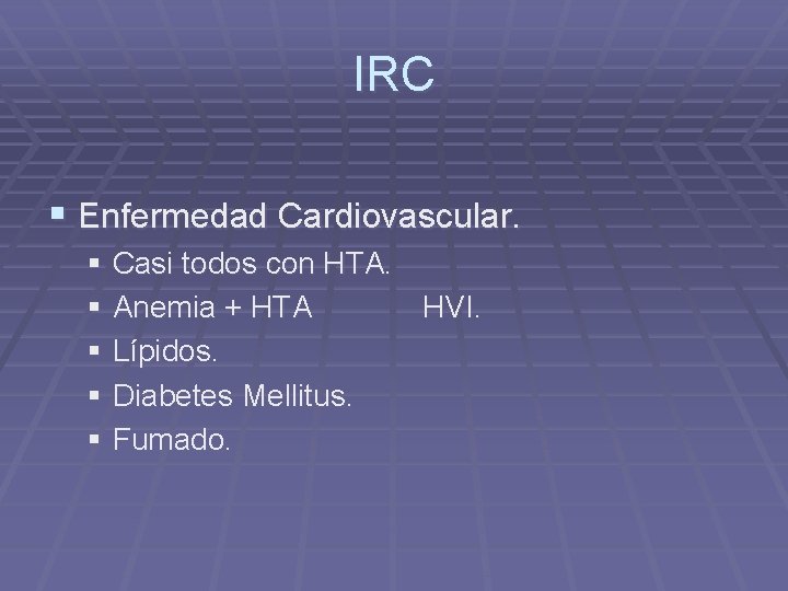 IRC § Enfermedad Cardiovascular. § Casi todos con HTA. § Anemia + HTA HVI.