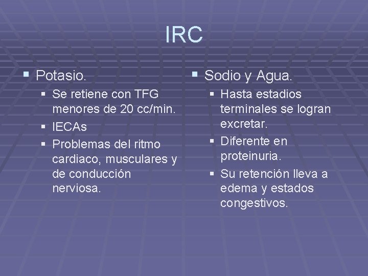 IRC § Potasio. § Se retiene con TFG menores de 20 cc/min. § IECAs