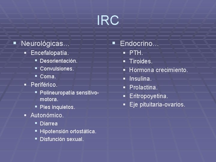 IRC § Neurológicas… § Encefalopatía. § Desorientación. § Convulsiones. § Coma. § Periférico. §