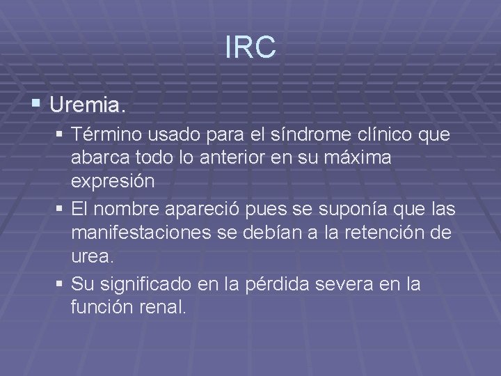 IRC § Uremia. § Término usado para el síndrome clínico que abarca todo lo