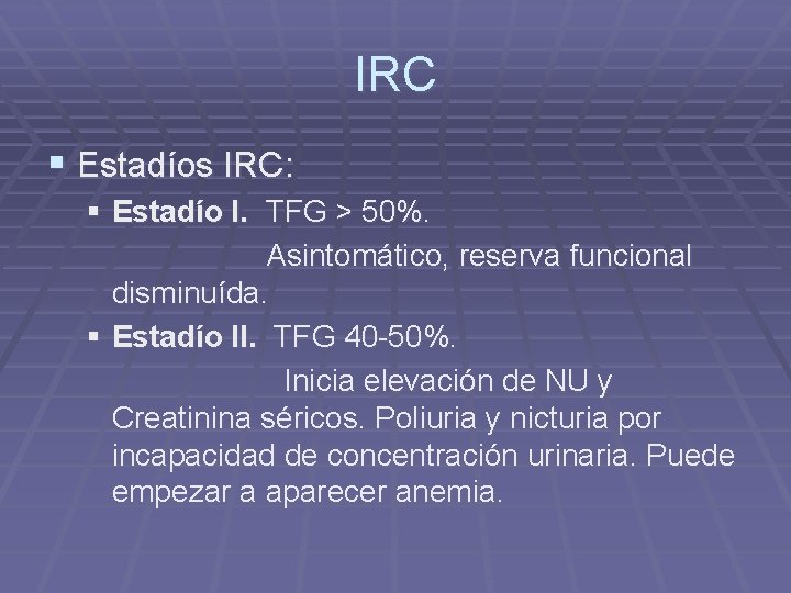 IRC § Estadíos IRC: § Estadío I. TFG > 50%. Asintomático, reserva funcional disminuída.