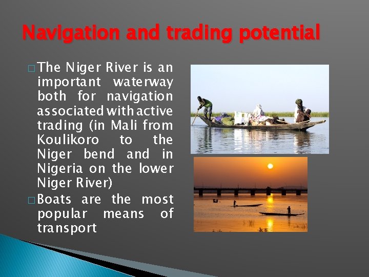 Navigation and trading potential � The Niger River is an important waterway both for