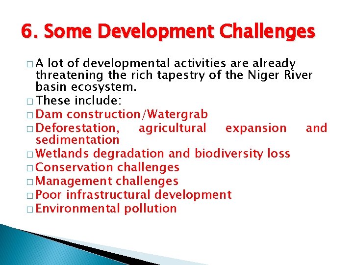 6. Some Development Challenges �A lot of developmental activities are already threatening the rich