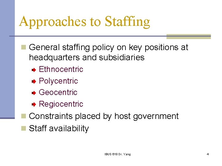 Approaches to Staffing n General staffing policy on key positions at headquarters and subsidiaries