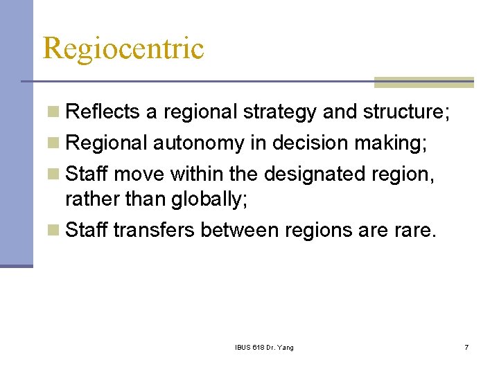 Regiocentric n Reflects a regional strategy and structure; n Regional autonomy in decision making;