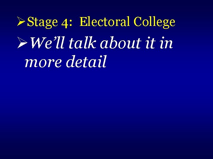  Stage 4: Electoral College We’ll talk about it in more detail 