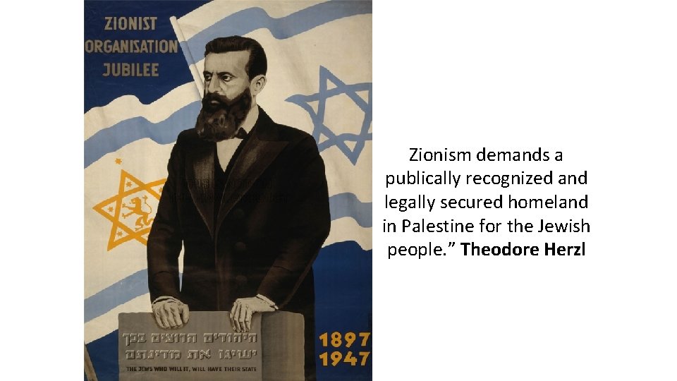 Zionism demands a publically recognized and legally secured homeland in Palestine for the Jewish