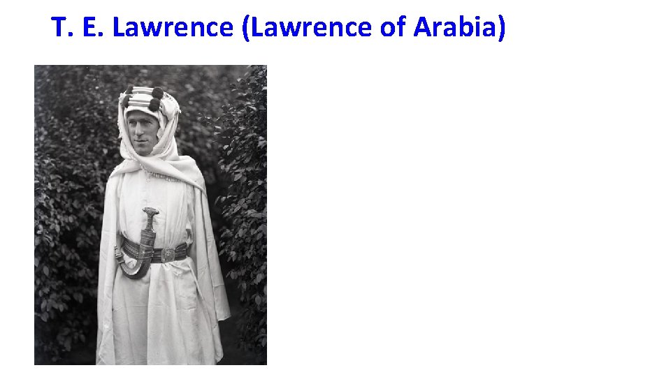 T. E. Lawrence (Lawrence of Arabia) 