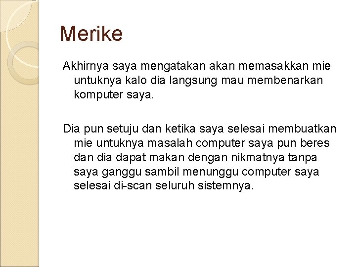 Merike Akhirnya saya mengatakan memasakkan mie untuknya kalo dia langsung mau membenarkan komputer saya.