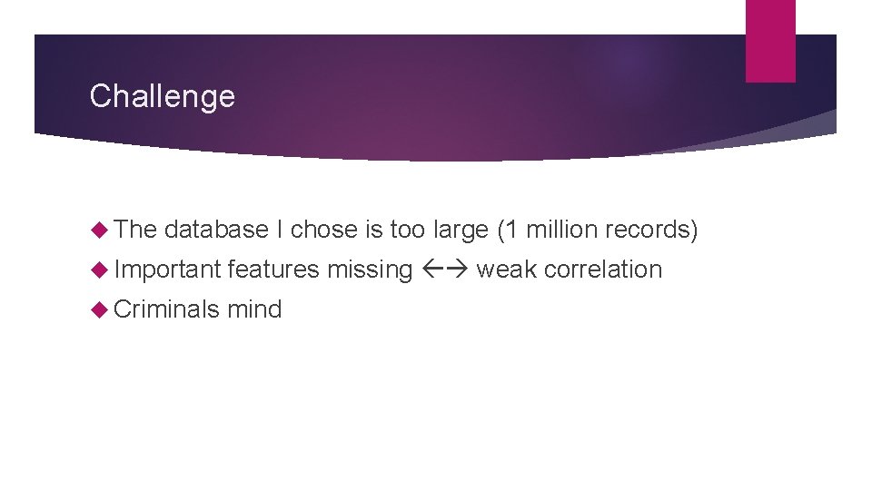 Challenge The database I chose is too large (1 million records) Important features missing