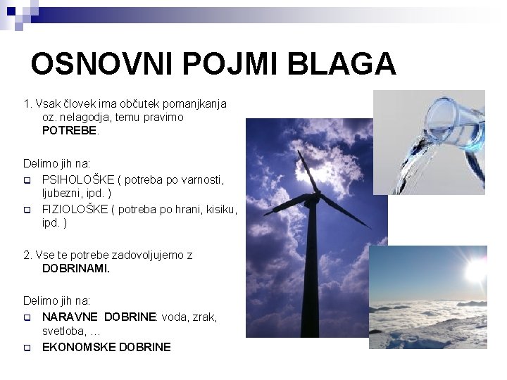 OSNOVNI POJMI BLAGA 1. Vsak človek ima občutek pomanjkanja oz. nelagodja, temu pravimo POTREBE.