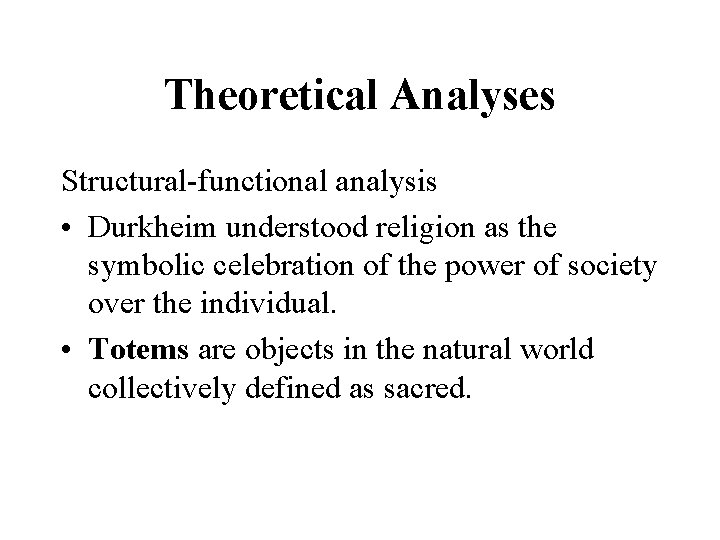 Theoretical Analyses Structural-functional analysis • Durkheim understood religion as the symbolic celebration of the