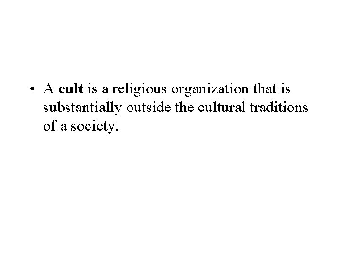  • A cult is a religious organization that is substantially outside the cultural