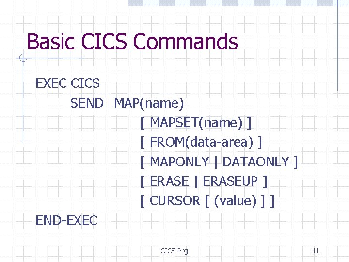 Basic CICS Commands EXEC CICS SEND MAP(name) [ MAPSET(name) ] [ FROM(data-area) ] [