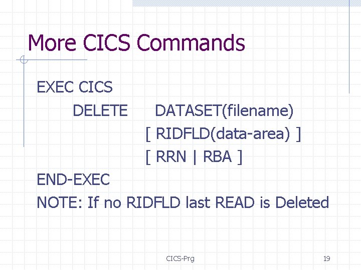 More CICS Commands EXEC CICS DELETE DATASET(filename) [ RIDFLD(data-area) ] [ RRN | RBA