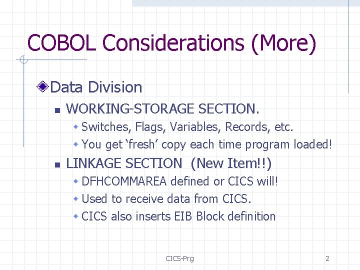 COBOL Considerations (More) Data Division n WORKING-STORAGE SECTION. w Switches, Flags, Variables, Records, etc.