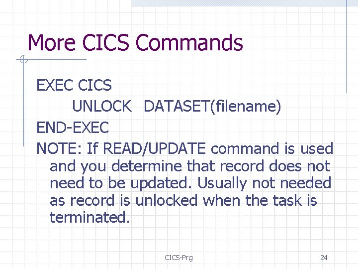 More CICS Commands EXEC CICS UNLOCK DATASET(filename) END-EXEC NOTE: If READ/UPDATE command is used