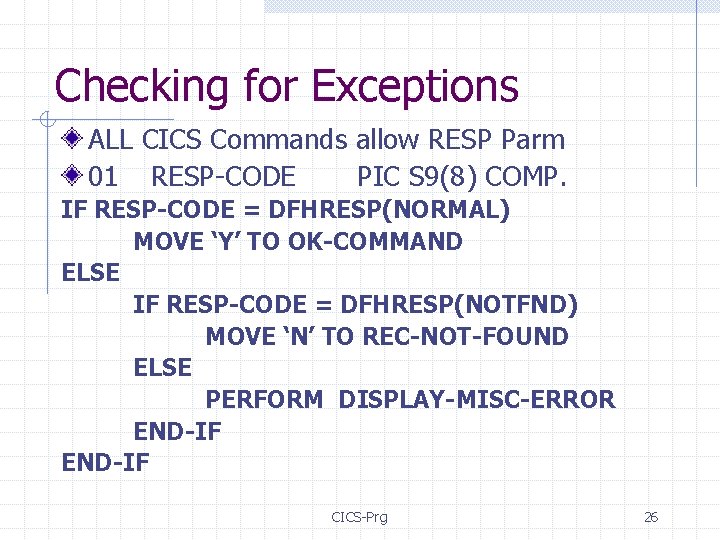 Checking for Exceptions ALL CICS Commands allow RESP Parm 01 RESP-CODE PIC S 9(8)