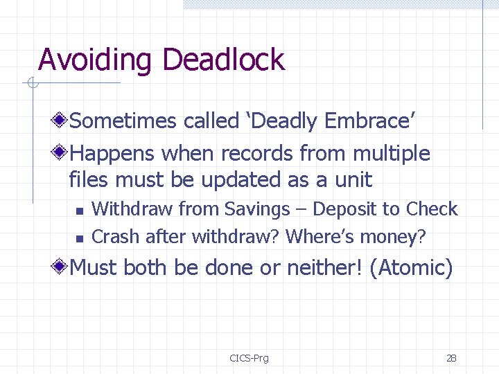 Avoiding Deadlock Sometimes called ‘Deadly Embrace’ Happens when records from multiple files must be