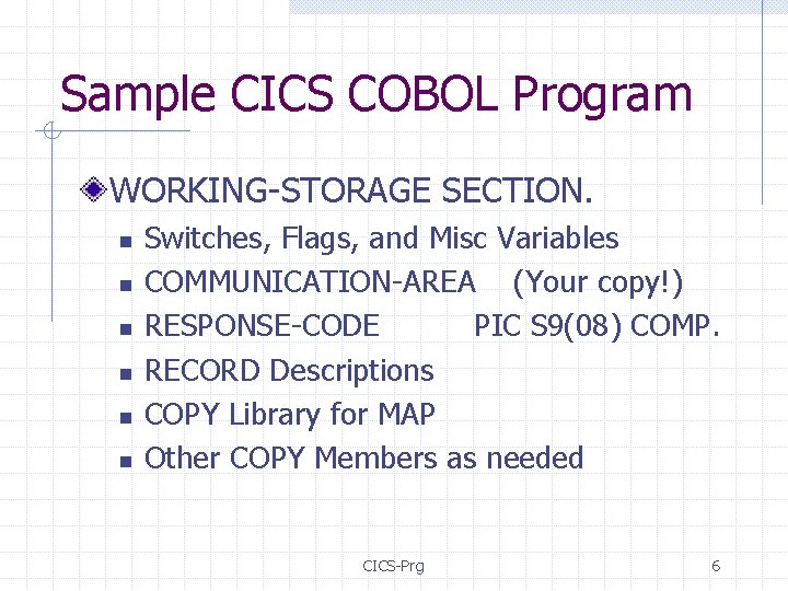 Sample CICS COBOL Program WORKING-STORAGE SECTION. n n n Switches, Flags, and Misc Variables