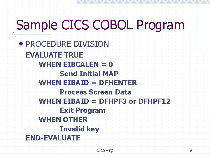 Sample CICS COBOL Program PROCEDURE DIVISION EVALUATE TRUE WHEN EIBCALEN = 0 Send Initial