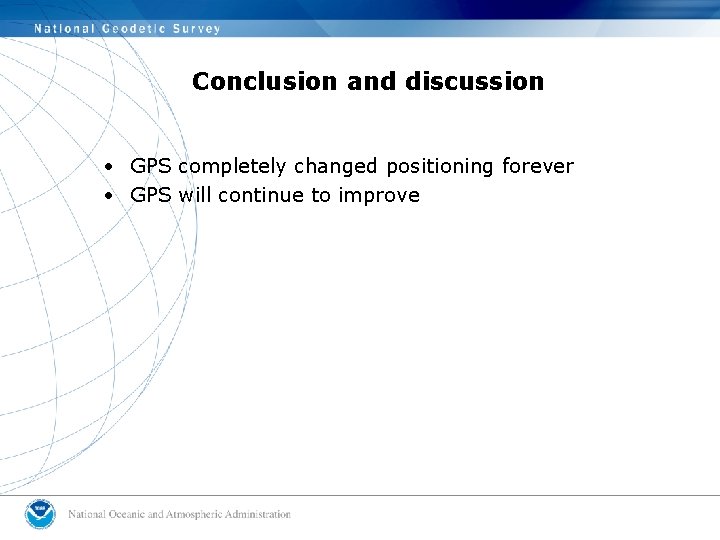 Conclusion and discussion • GPS completely changed positioning forever • GPS will continue to