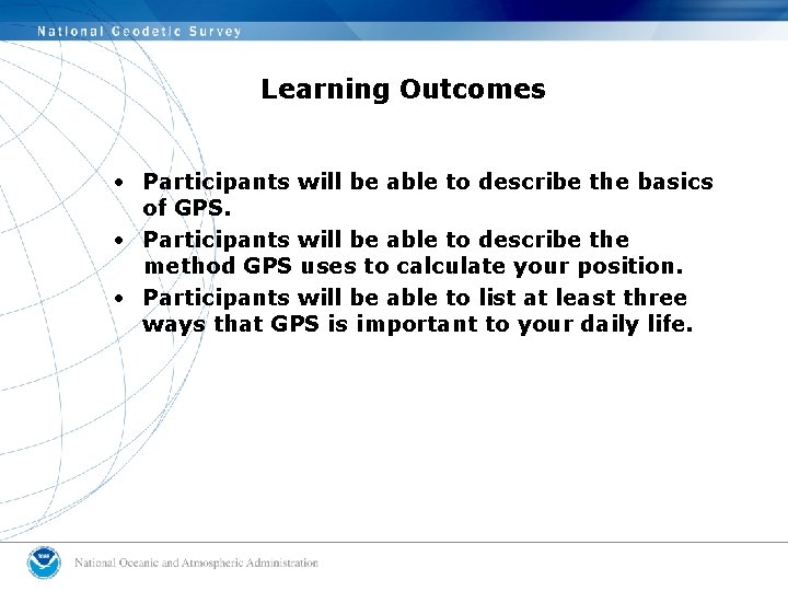 Learning Outcomes • Participants will be able to describe the basics of GPS. •