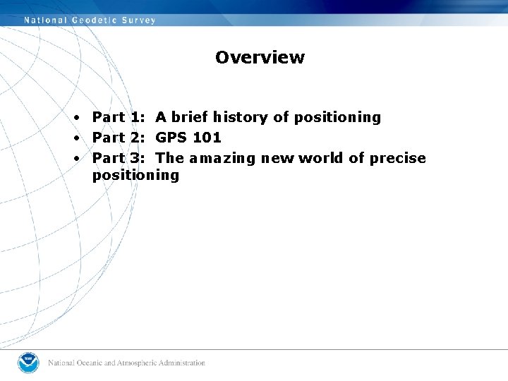 Overview • Part 1: A brief history of positioning • Part 2: GPS 101