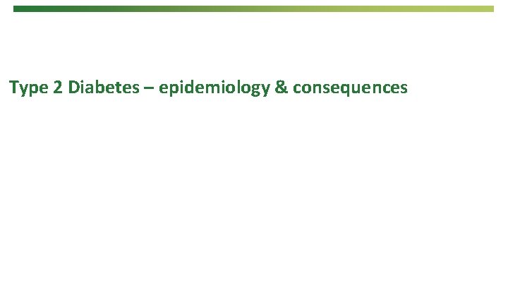 Type 2 Diabetes – epidemiology & consequences 