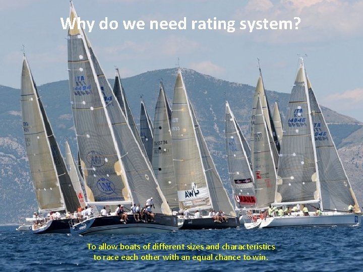 Why do we need rating system? To allow boats of different sizes and characteristics