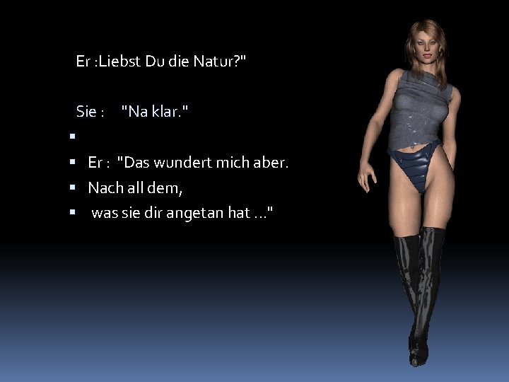  Er : Liebst Du die Natur? " Sie : "Na klar. " Er