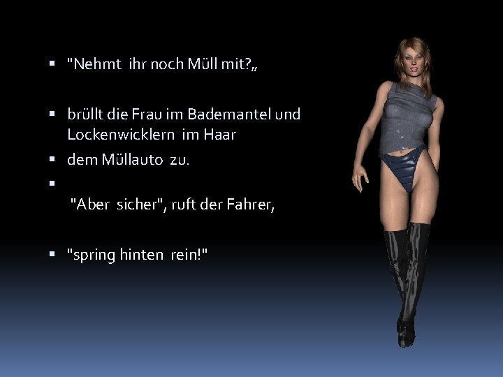  "Nehmt ihr noch Müll mit? „ brüllt die Frau im Bademantel und Lockenwicklern