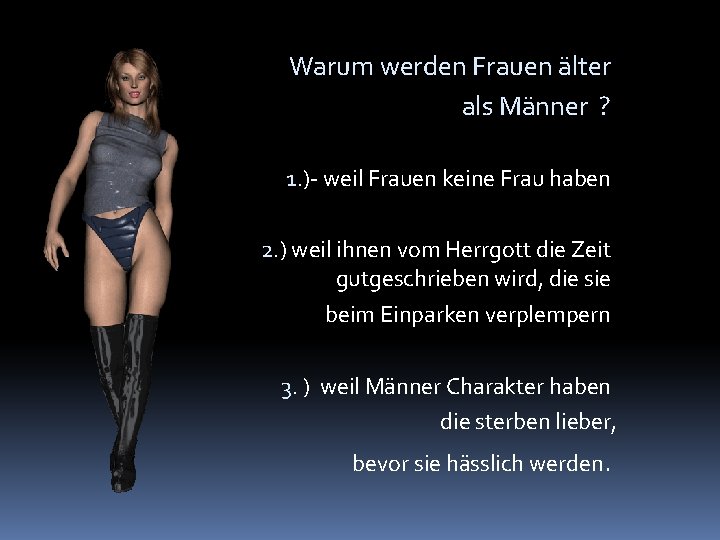 Warum werden Frauen älter als Männer ? 1. )- weil Frauen keine Frau haben