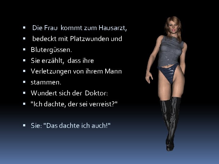  Die Frau kommt zum Hausarzt, bedeckt mit Platzwunden und Blutergüssen. Sie erzählt, dass