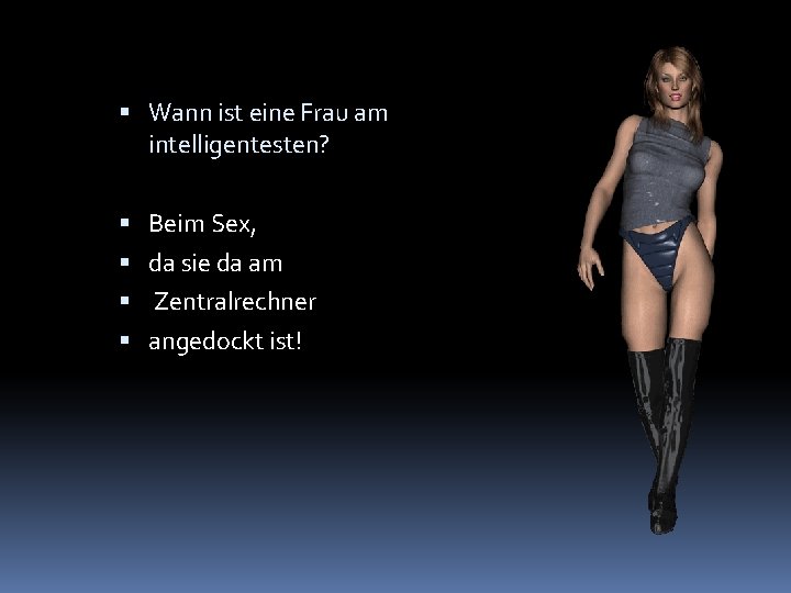  Wann ist eine Frau am intelligentesten? Beim Sex, da sie da am Zentralrechner