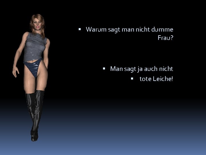  Warum sagt man nicht dumme Frau? Man sagt ja auch nicht tote Leiche!