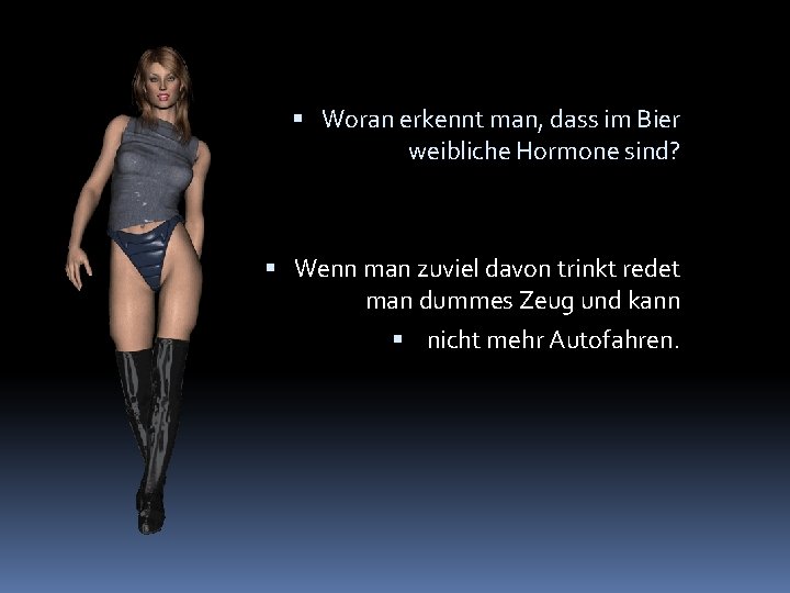  Woran erkennt man, dass im Bier weibliche Hormone sind? Wenn man zuviel davon