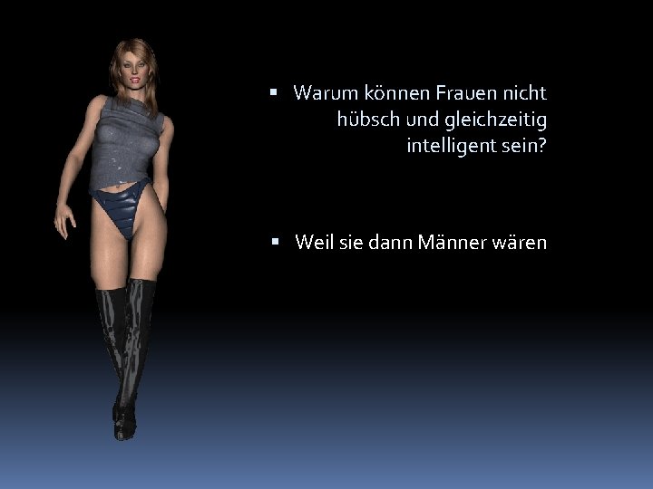  Warum können Frauen nicht hübsch und gleichzeitig intelligent sein? Weil sie dann Männer
