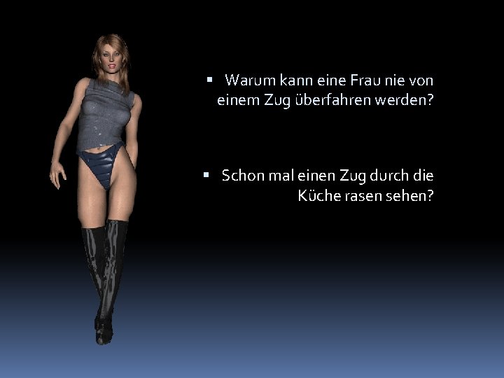  Warum kann eine Frau nie von einem Zug überfahren werden? Schon mal einen