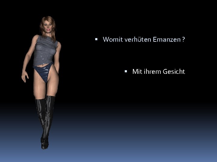  Womit verhüten Emanzen ? Mit ihrem Gesicht 