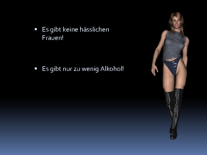  Es gibt keine hässlichen Frauen! Es gibt nur zu wenig Alkohol! 