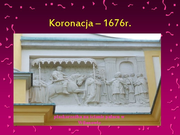 Koronacja – 1676 r. płaskorzeźba na ścianie pałacu w Wilanowie 