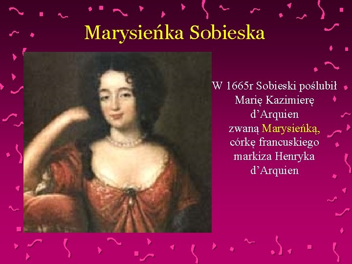 Marysieńka Sobieska W 1665 r Sobieski poślubił Marię Kazimierę d’Arquien zwaną Marysieńką, córkę francuskiego