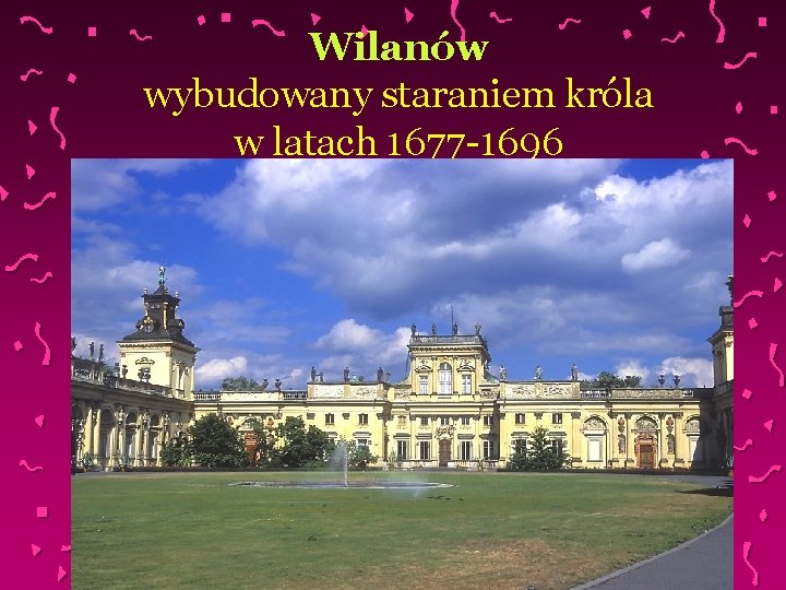 Wilanów wybudowany staraniem króla w latach 1677 -1696 