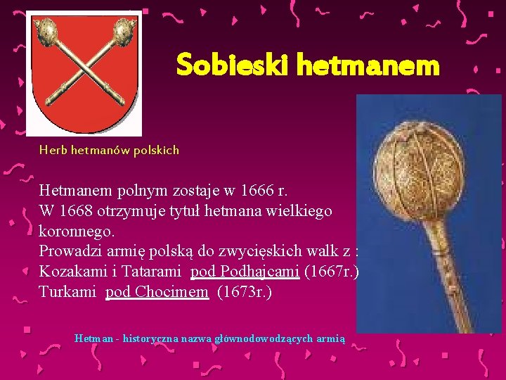 Sobieski hetmanem Herb hetmanów polskich Hetmanem polnym zostaje w 1666 r. W 1668 otrzymuje