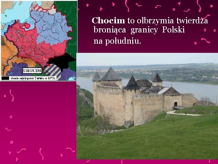 Chocim to olbrzymia twierdza broniąca granicy Polski na południu. 