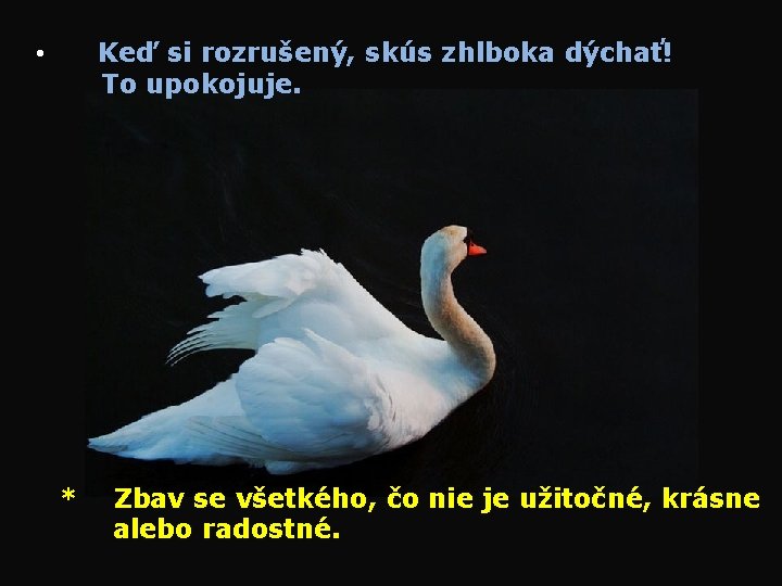  • Keď si rozrušený, skús zhlboka dýchať! To upokojuje. * Zbav se všetkého,