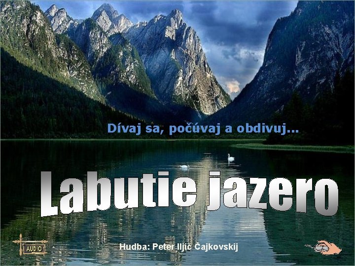 Dívaj sa, počúvaj a obdivuj. . . Hudba: Peter Iljič Čajkovskij 