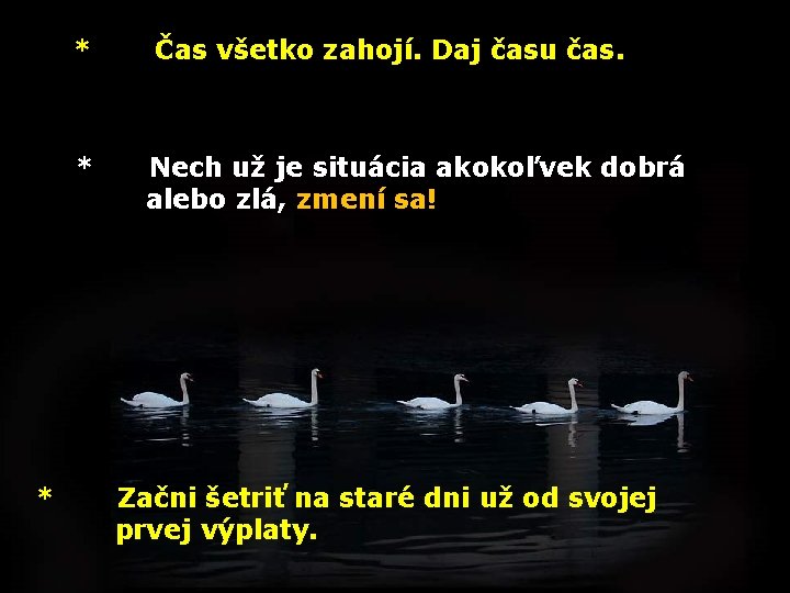 * Čas všetko zahojí. Daj času čas. * Nech už je situácia akokoľvek dobrá