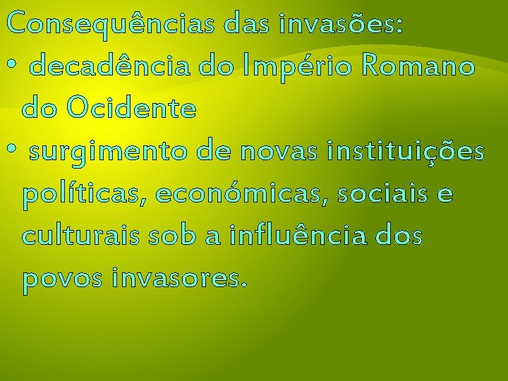 Consequências das invasões: • decadência do Império Romano do Ocidente • surgimento de novas